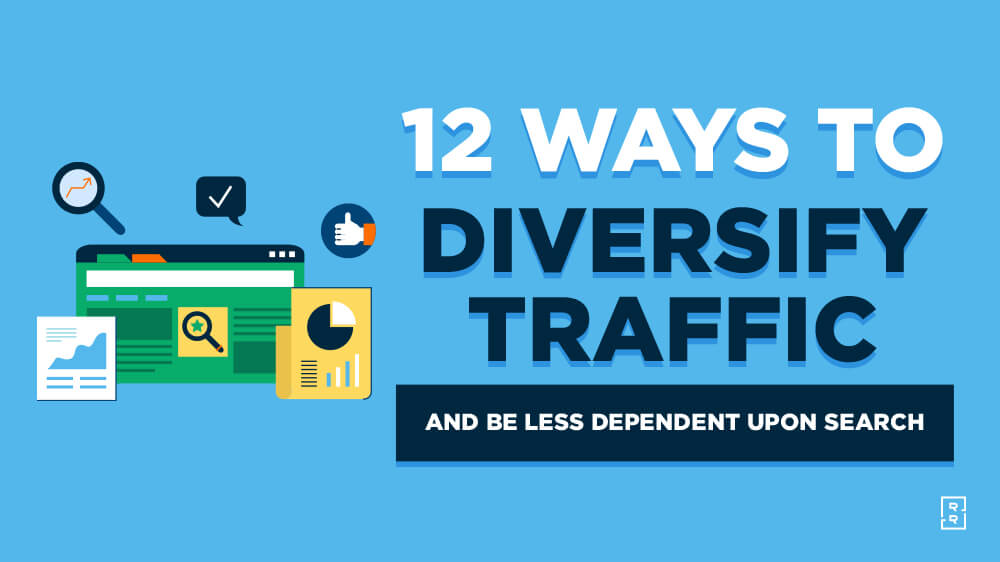 12 Ways to Diversify Traffic Sources and Be Less Dependent Upon Google Search