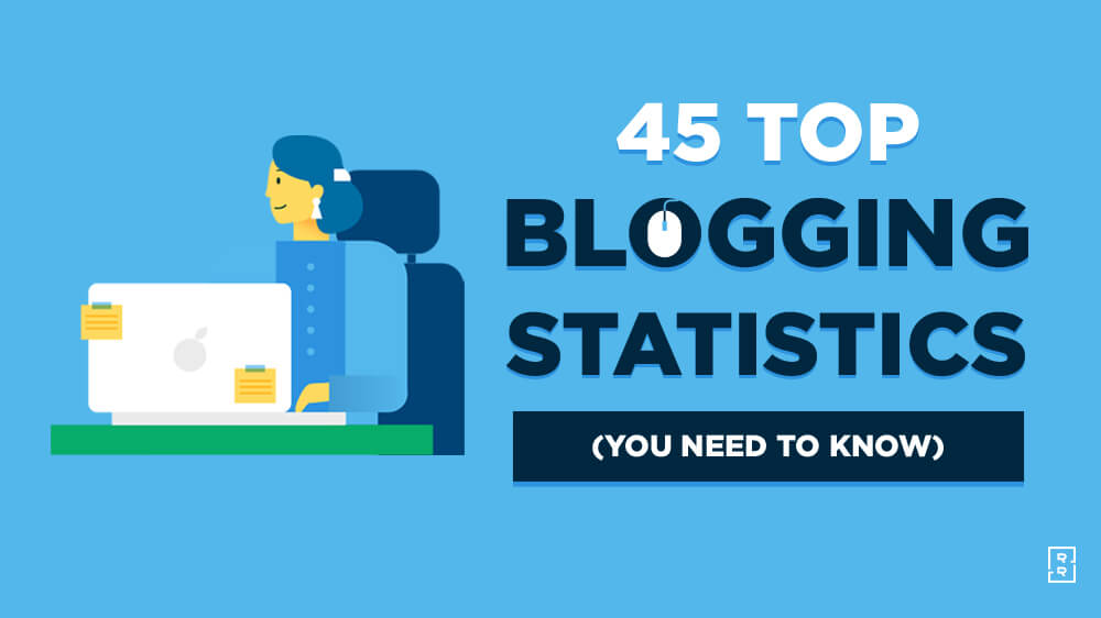 45 Blogging Statistics You Need to Know to Be a Smarter Blogger (Facts, Stats and Trends)