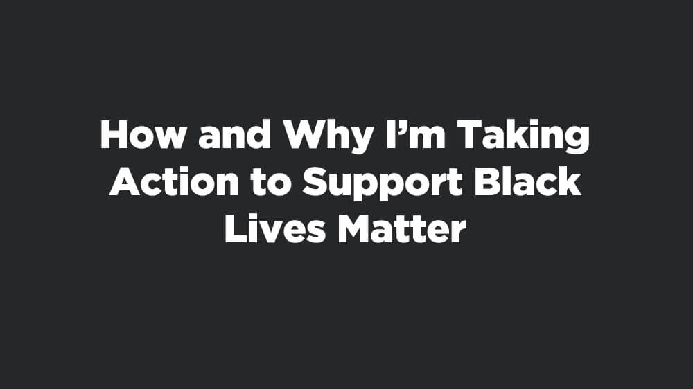 How I'm Supporting Black Lives Matter