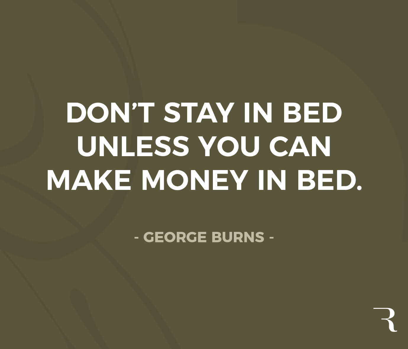 Motivational Quotes: “Don’t stay in bed unless you can make money in bed.” 112 Motivational Quotes to Be a Better Entrepreneur
