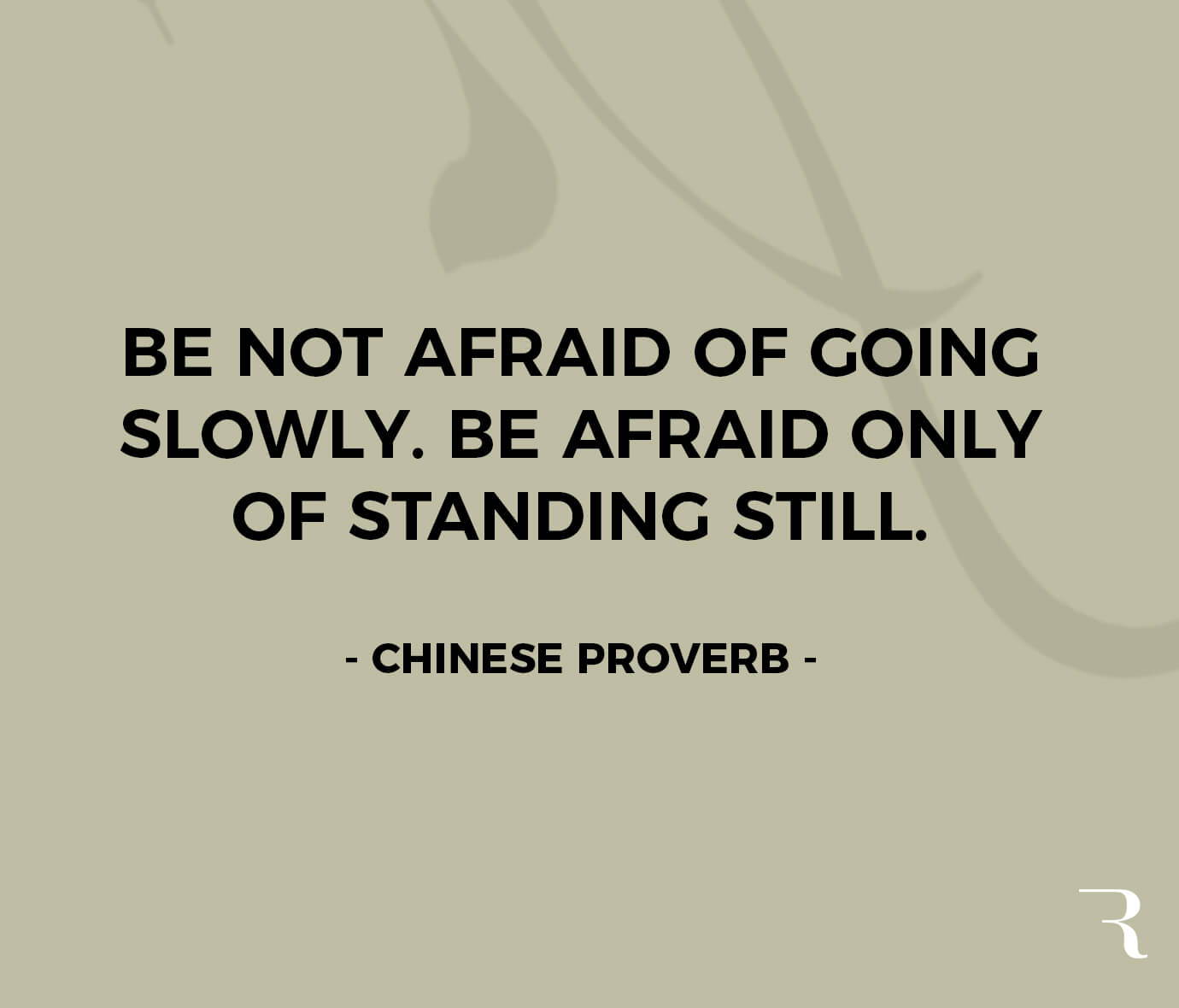Motivational Quotes: "Be not afraid of going slowly. Be afraid only of standing still." 112 Motivational Quotes to Be a Better Entrepreneur