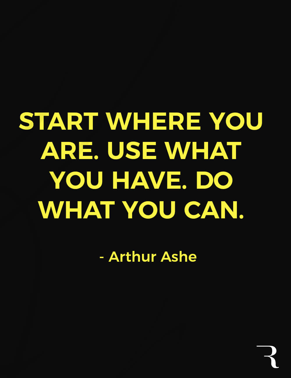 Motivational Quotes: “Start where you are. Use what you have. Do what you can.” 112 Motivational Quotes to Be a Better Entrepreneur