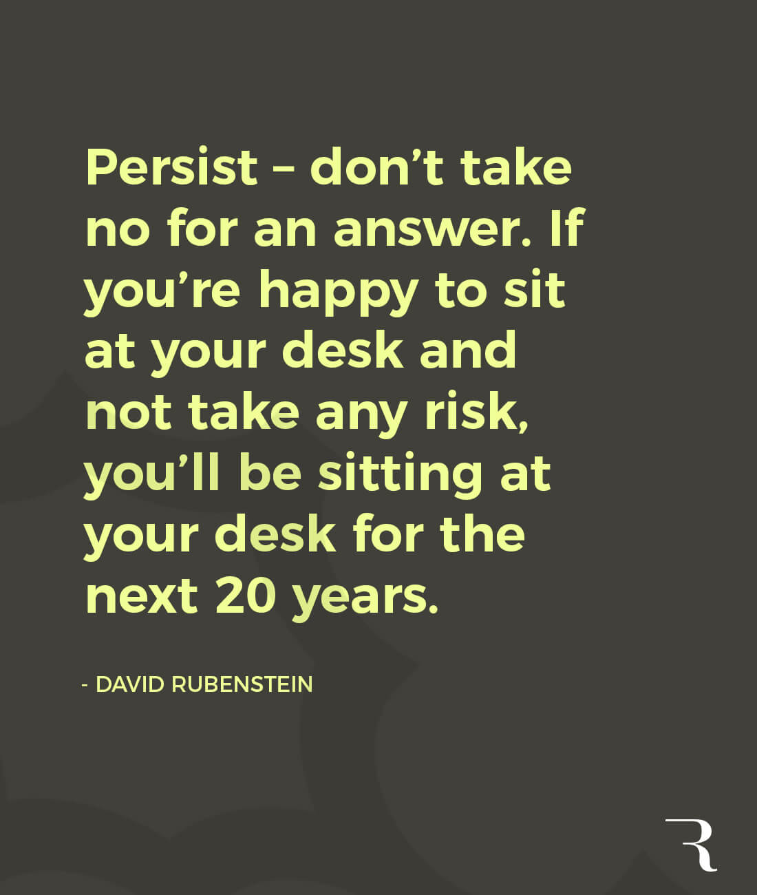 Motivational Quotes: "Don’t take no for an answer. If you don't take risks, you’ll be at your desk forever." 112 Motivational Quotes to Be a Better Entrepreneur