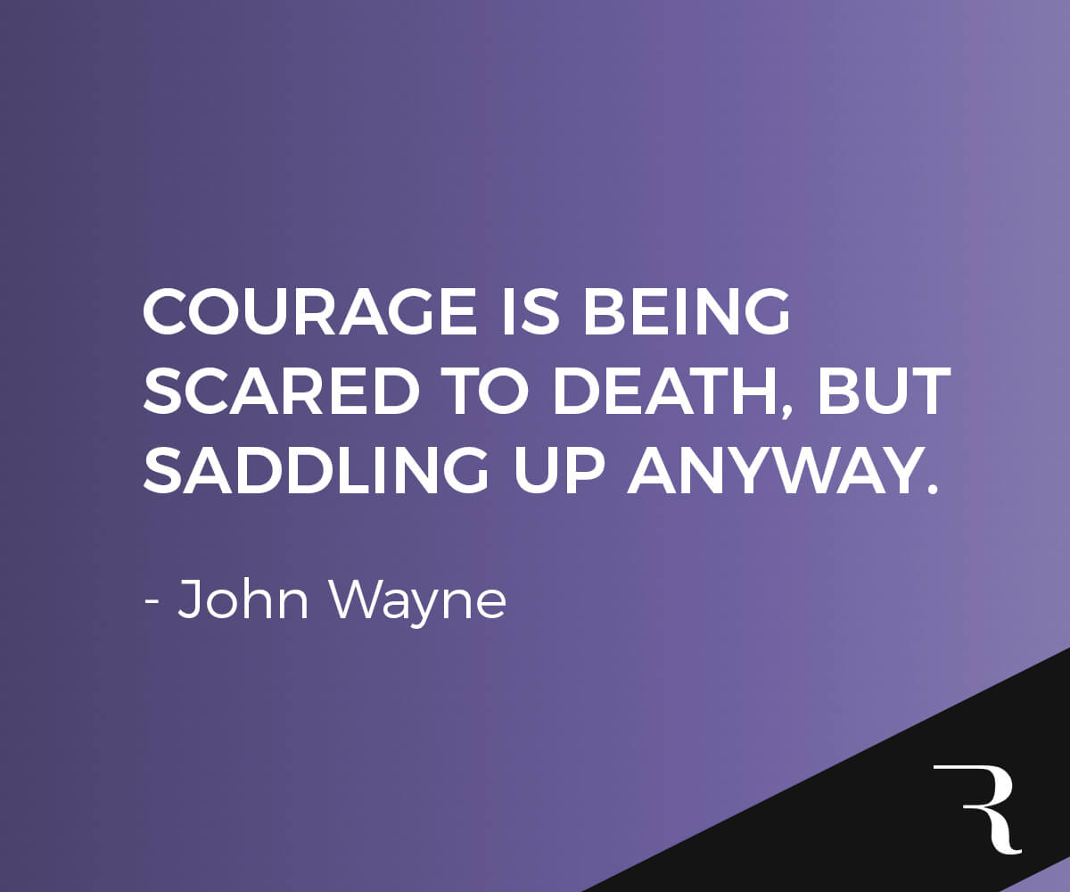 Motivational Quotes: "Courage is being scared to death, but saddling up anyway." 112 Motivational Quotes to Be a Better Entrepreneur