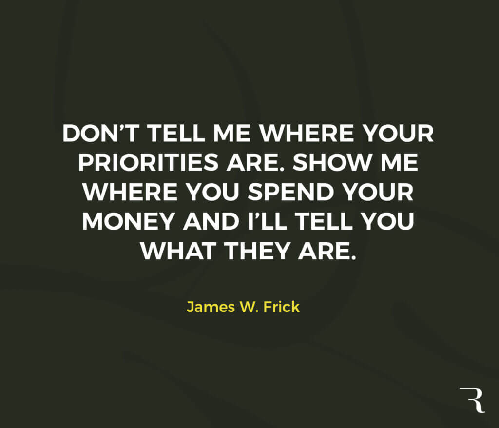 Motivational Quotes: “Don’t tell me your priorities. Show me where you spend money and I’ll tell you what they are.” 112 Motivational Quotes to Be a Better Entrepreneur