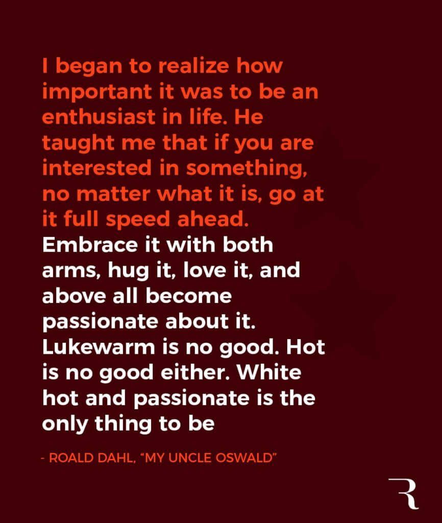 Motivational Quotes: “White hot and passionate is the only thing to be.” 112 Motivational Quotes to Be a Better Entrepreneur