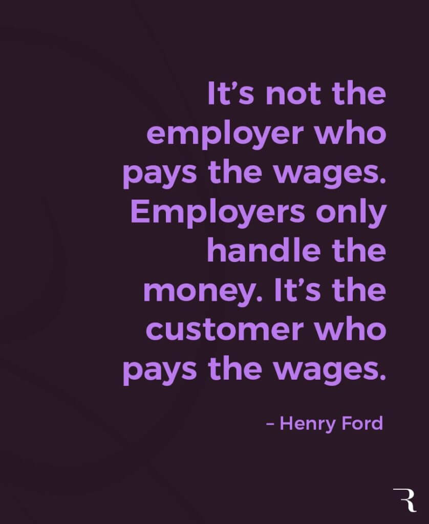 Motivational Quotes: "Employers only handle the money. It’s the customer who pays the wages." 112 Motivational Quotes to Be a Better Entrepreneur