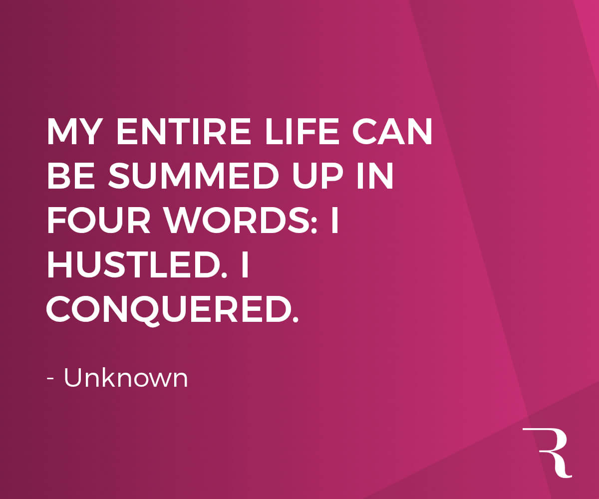 Motivational Quotes: “My entire life can be summed up in four words: I hustled. I conquered.” 112 Motivational Quotes to Be a Better Entrepreneur