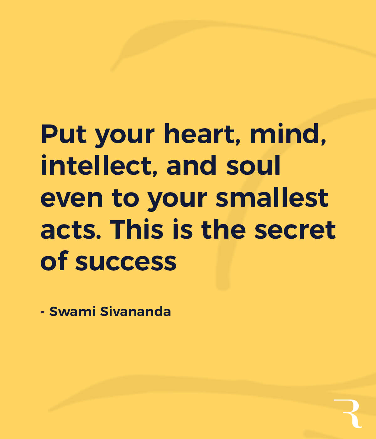 Motivational Quotes: "Put your heart, mind, intellect, and soul even to your smallest acts." 112 Motivational Quotes to Be a Better Entrepreneur