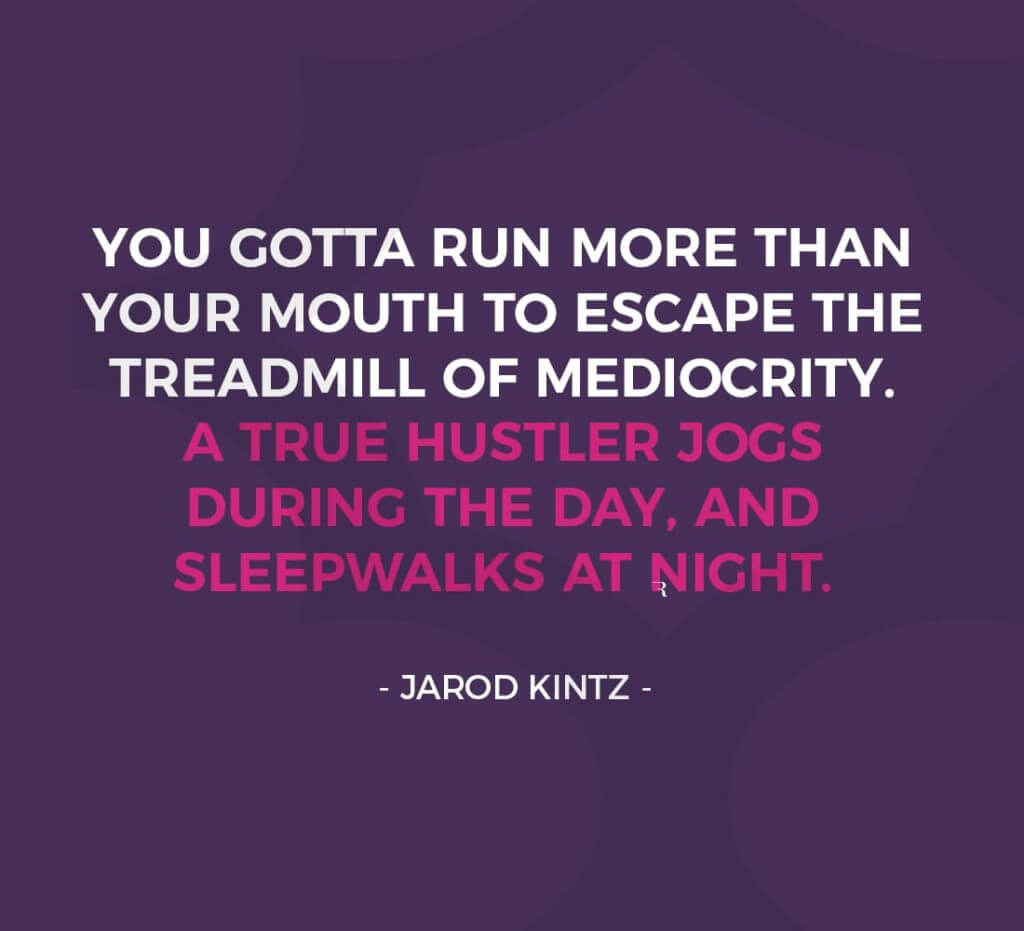 Motivational Quotes: "A true hustler jogs during the day, and sleepwalks at night." 112 Motivational Quotes to Be a Better Entrepreneur