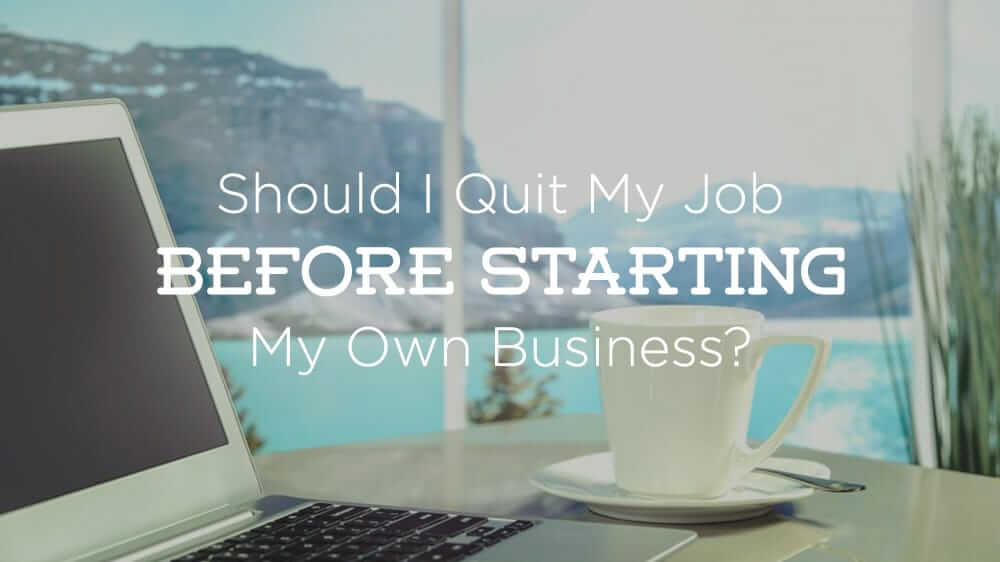 Should I Quit My Job Before Starting Business