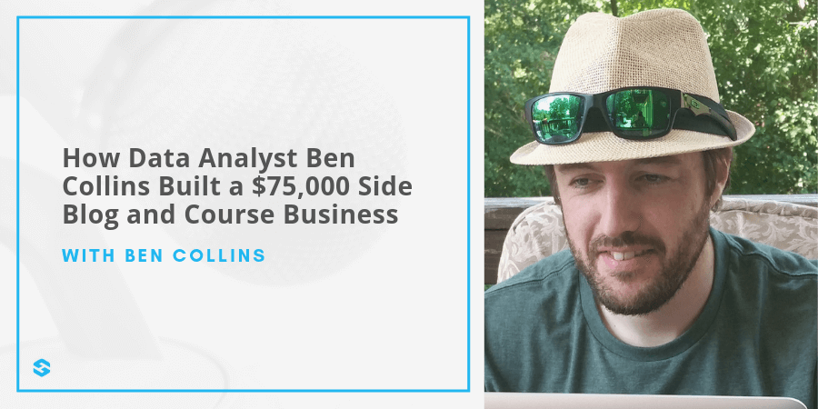 Ben Collins Data Analyst to $75,000 Side Blog and Course Business Featured