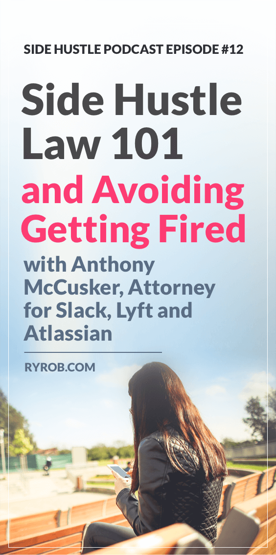 Is it legal to start a side hustle? Today, we’re talking Side Hustle Law 101 with Anthony McCusker, attorney for companies like Slack & Lyft, about side hustle laws, the legality of having a side hustle, and how you can avoid getting fired for your side business.